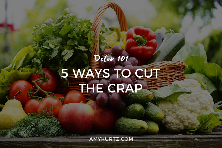 Detox 101: 5 Ways to Cut the Crap